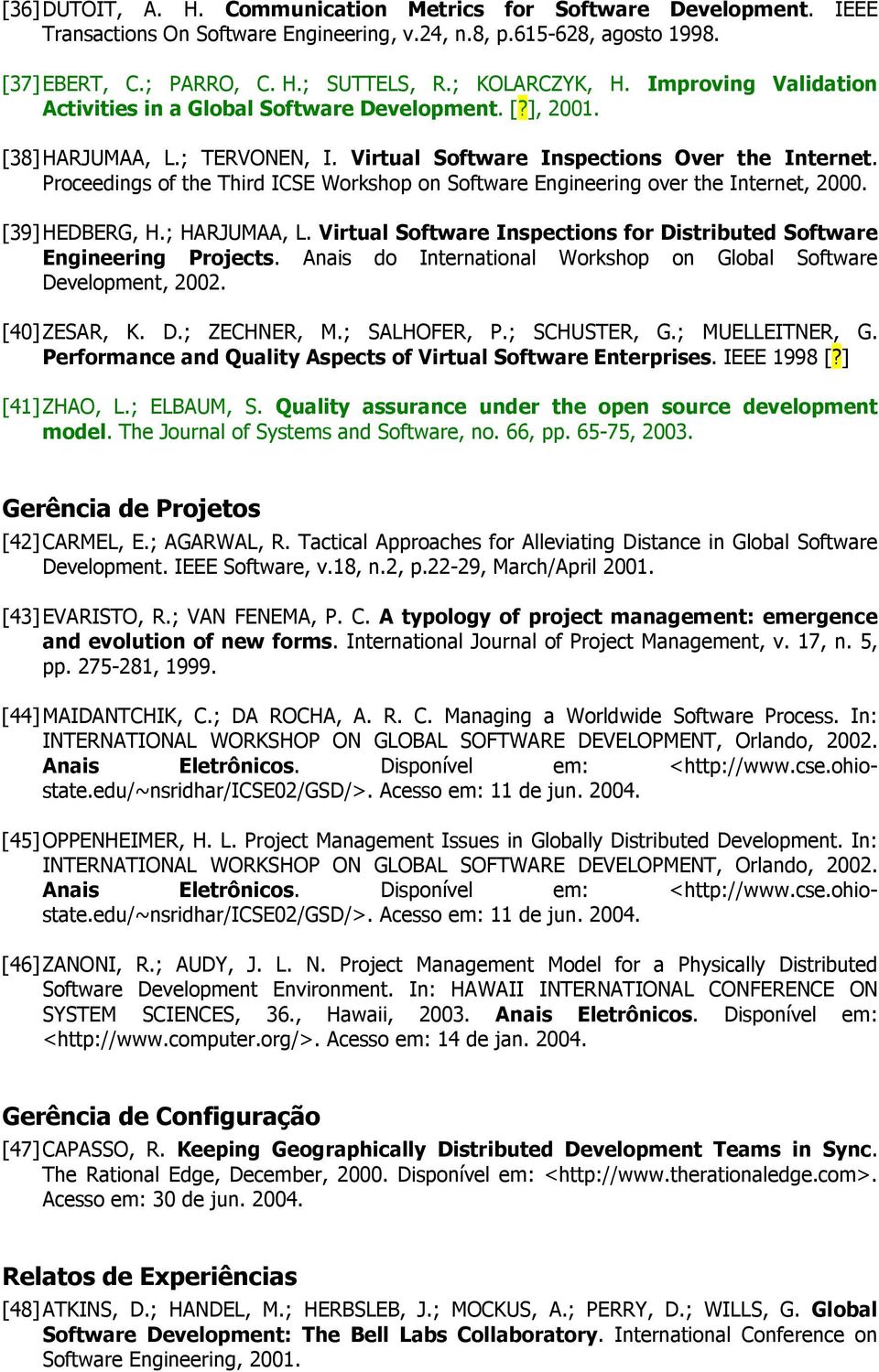 Proceedings of the Third ICSE Workshop on Software Engineering over the Internet, 2000. [39] HEDBERG, H.; HARJUMAA, L. Virtual Software Inspections for Distributed Software Engineering Projects.