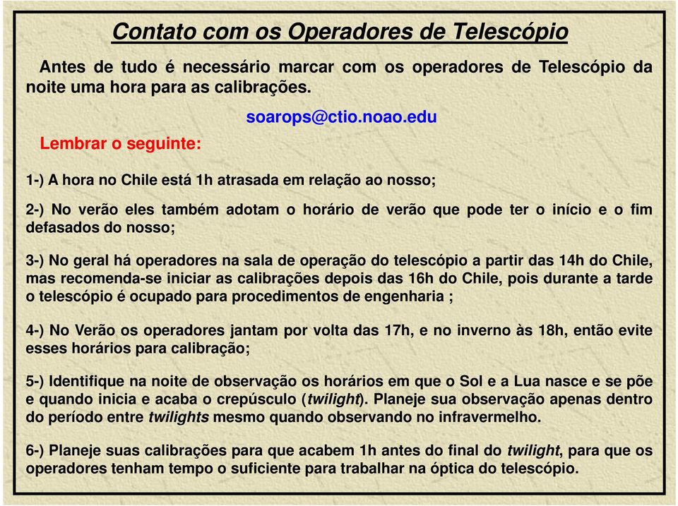 de operação do telescópio a partir das 14h do Chile, mas recomenda-se iniciar as calibrações depois das 16h do Chile, pois durante a tarde o telescópio é ocupado para procedimentos de engenharia ;