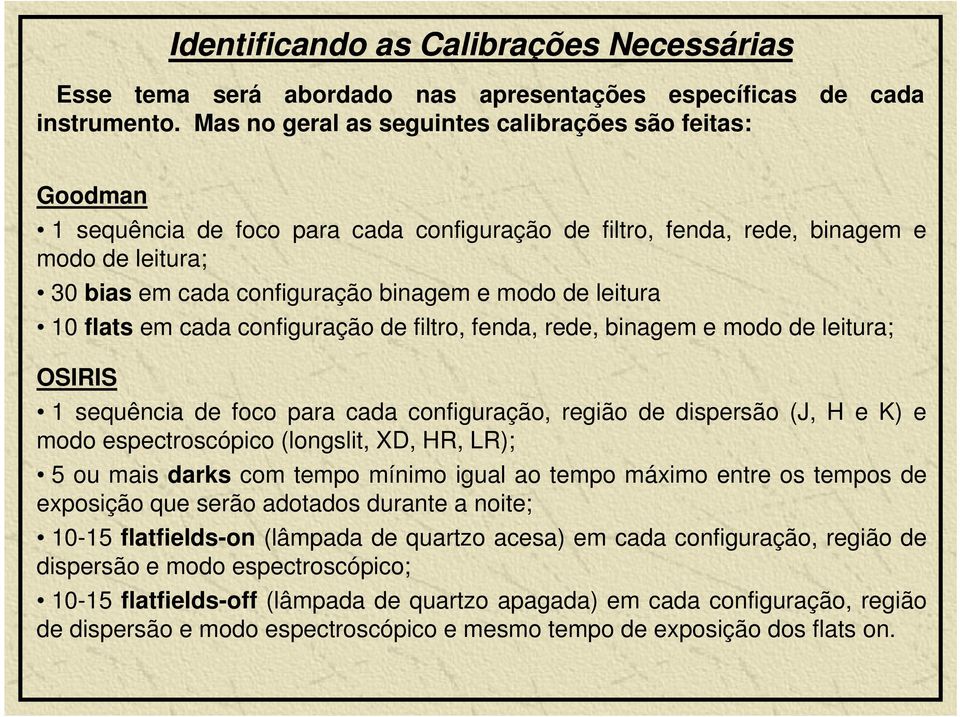 leitura 10flats em cada configuração de filtro, fenda, rede, binagem e modo de leitura; OSIRIS 1 sequência de foco para cada configuração, região de dispersão (J, H e K) e modo espectroscópico