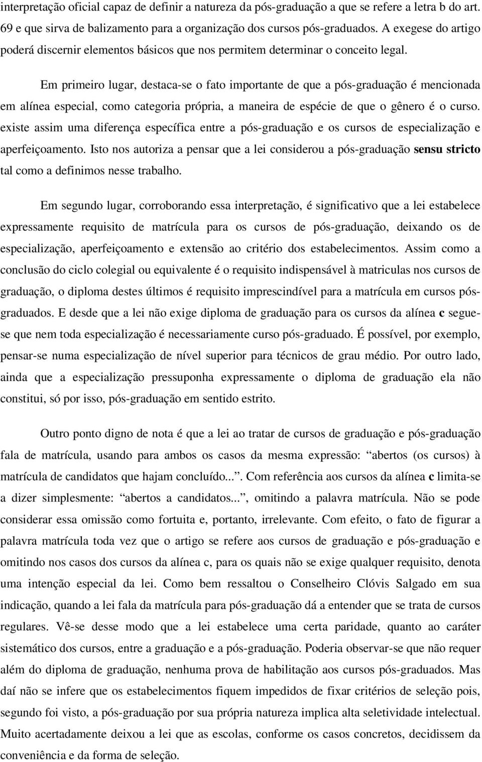 Em primeiro lugar, destaca-se o fato importante de que a pós-graduação é mencionada em alínea especial, como categoria própria, a maneira de espécie de que o gênero é o curso.