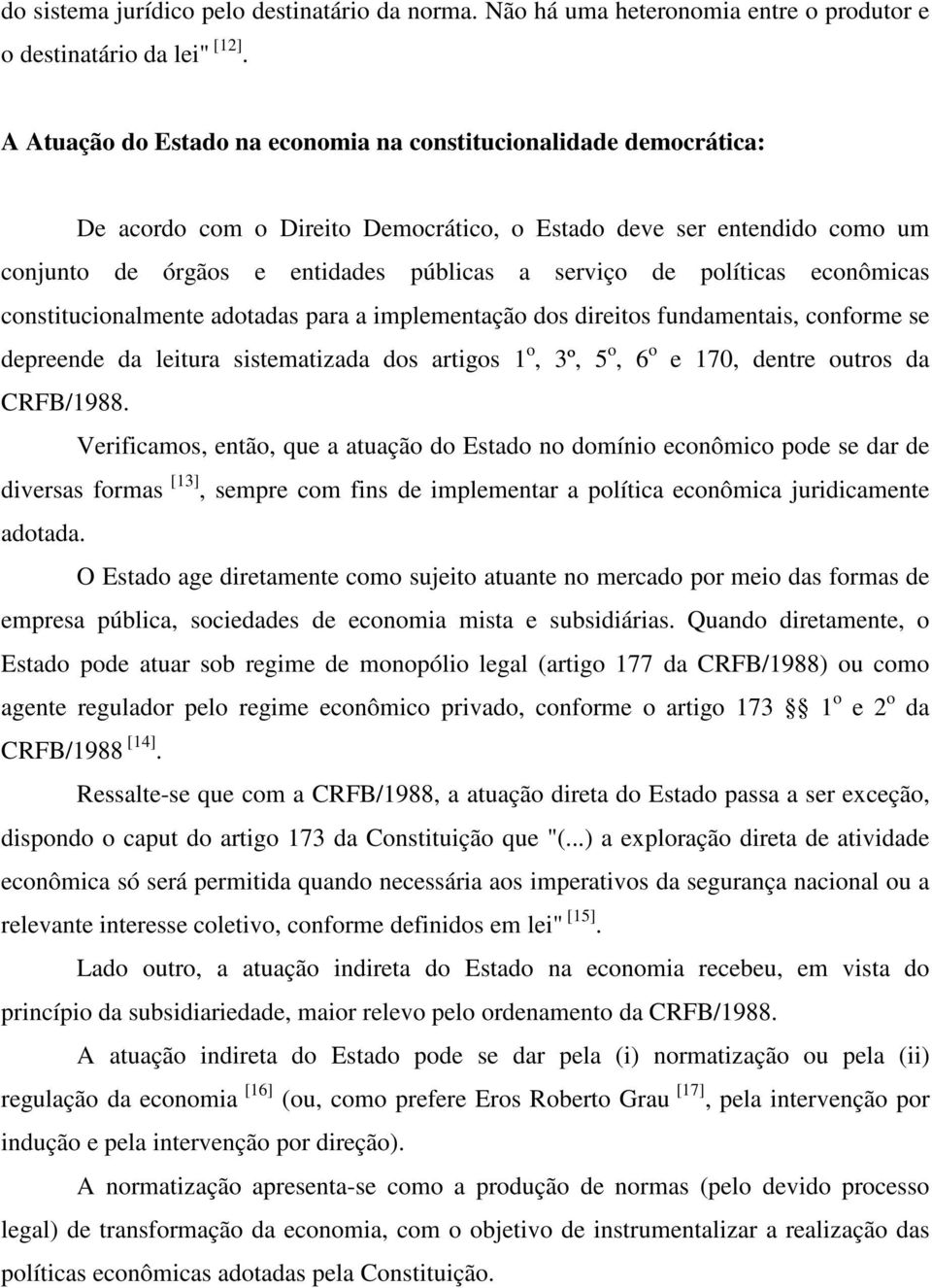 políticas econômicas constitucionalmente adotadas para a implementação dos direitos fundamentais, conforme se depreende da leitura sistematizada dos artigos 1 o, 3º, 5 o, 6 o e 170, dentre outros da