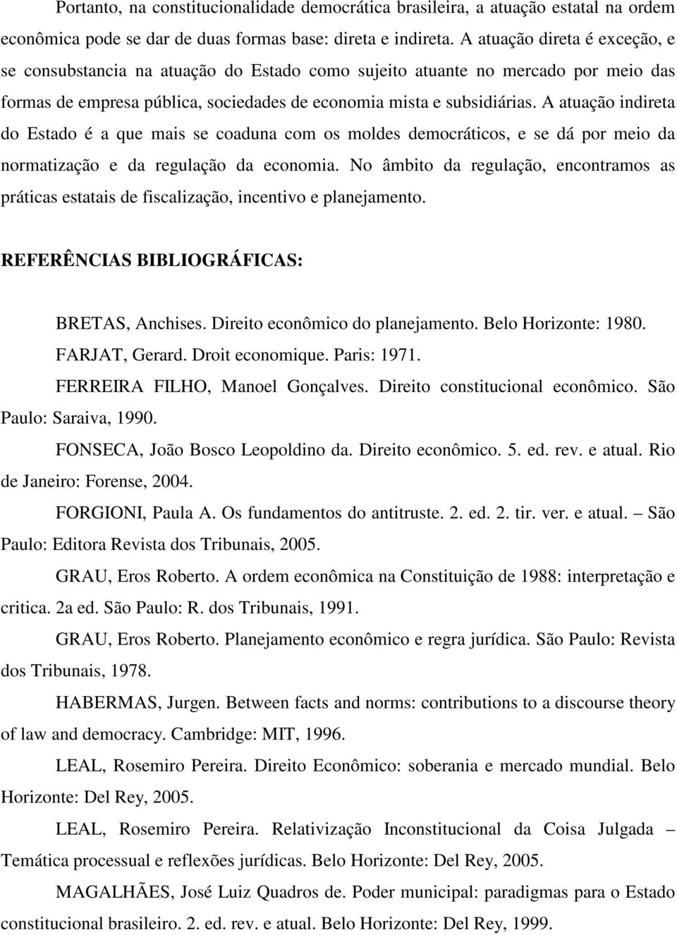 A atuação indireta do Estado é a que mais se coaduna com os moldes democráticos, e se dá por meio da normatização e da regulação da economia.