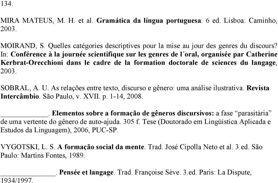As relações entre texto, discurso e gênero: uma análise ilustrativa. Revista Intercâmbio. São Paulo, v. XVII. p. 1-14, 2008.