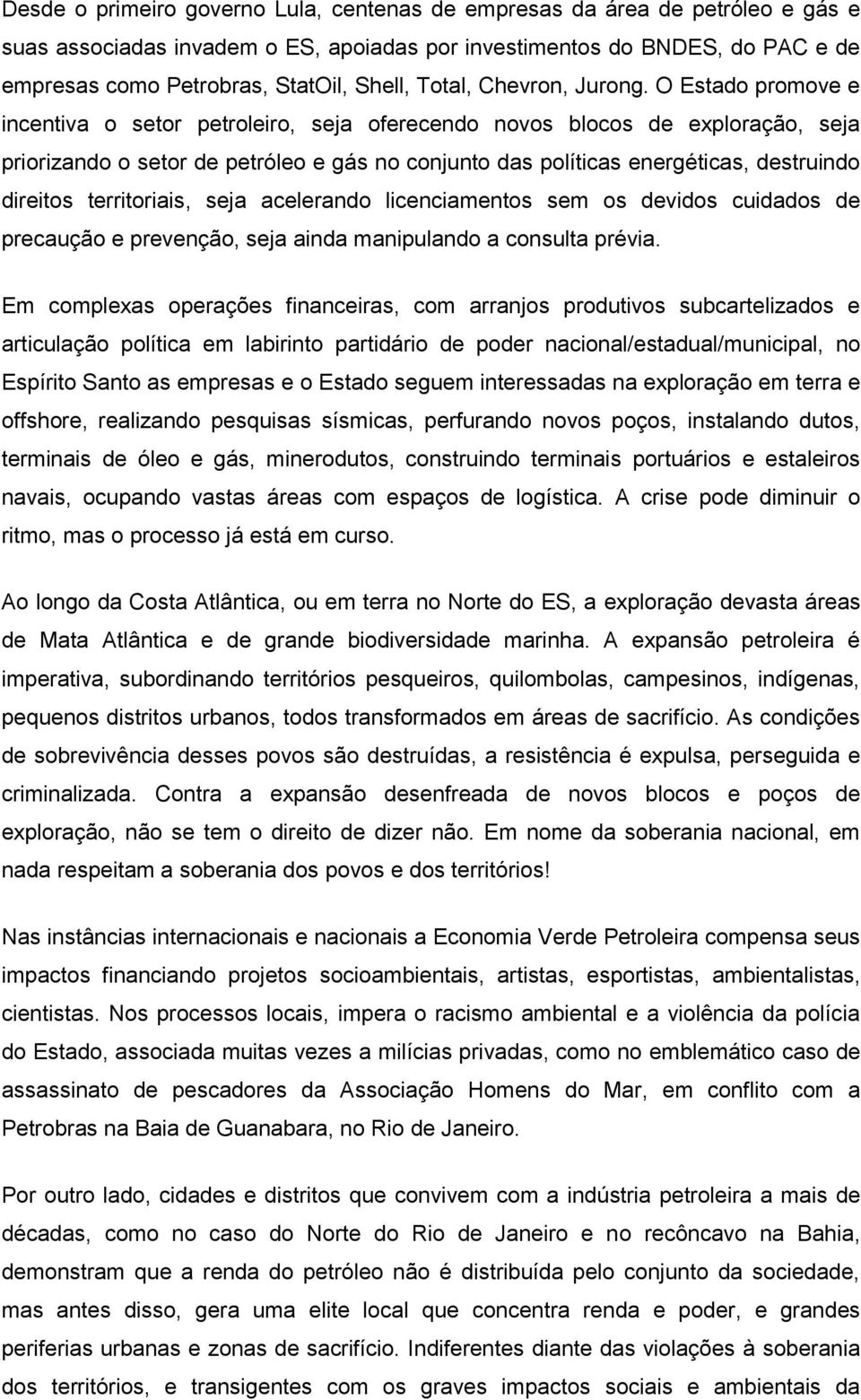 O Estado promove e incentiva o setor petroleiro, seja oferecendo novos blocos de exploração, seja priorizando o setor de petróleo e gás no conjunto das políticas energéticas, destruindo direitos