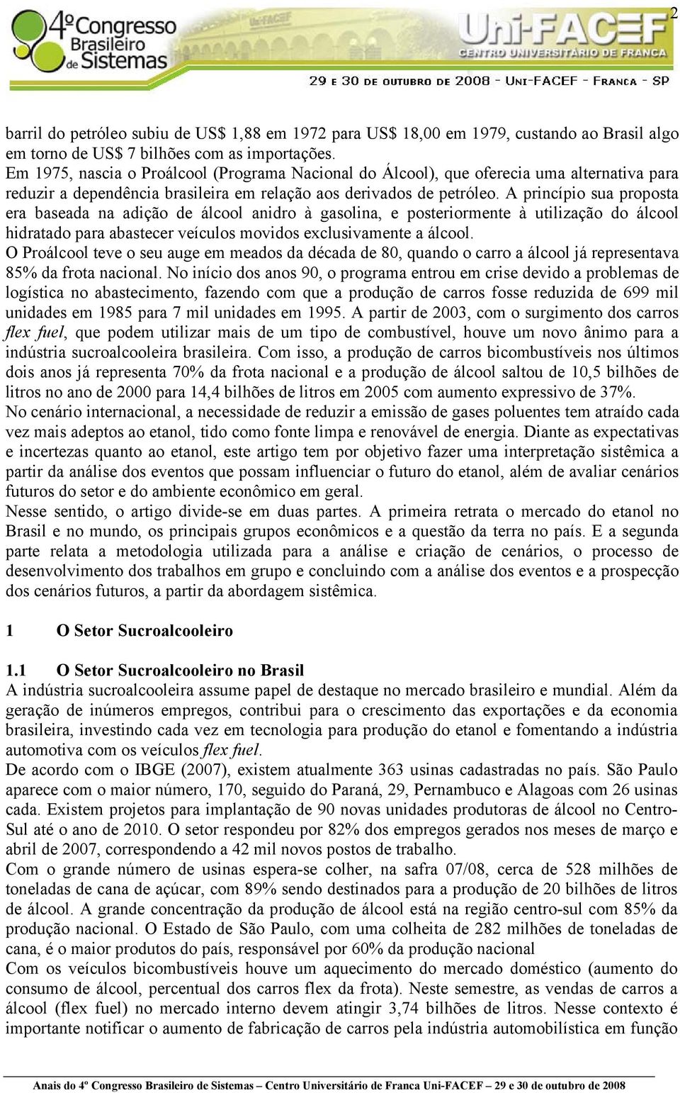 A princípio sua proposta era baseada na adição de álcool anidro à gasolina, e posteriormente à utilização do álcool hidratado para abastecer veículos movidos exclusivamente a álcool.