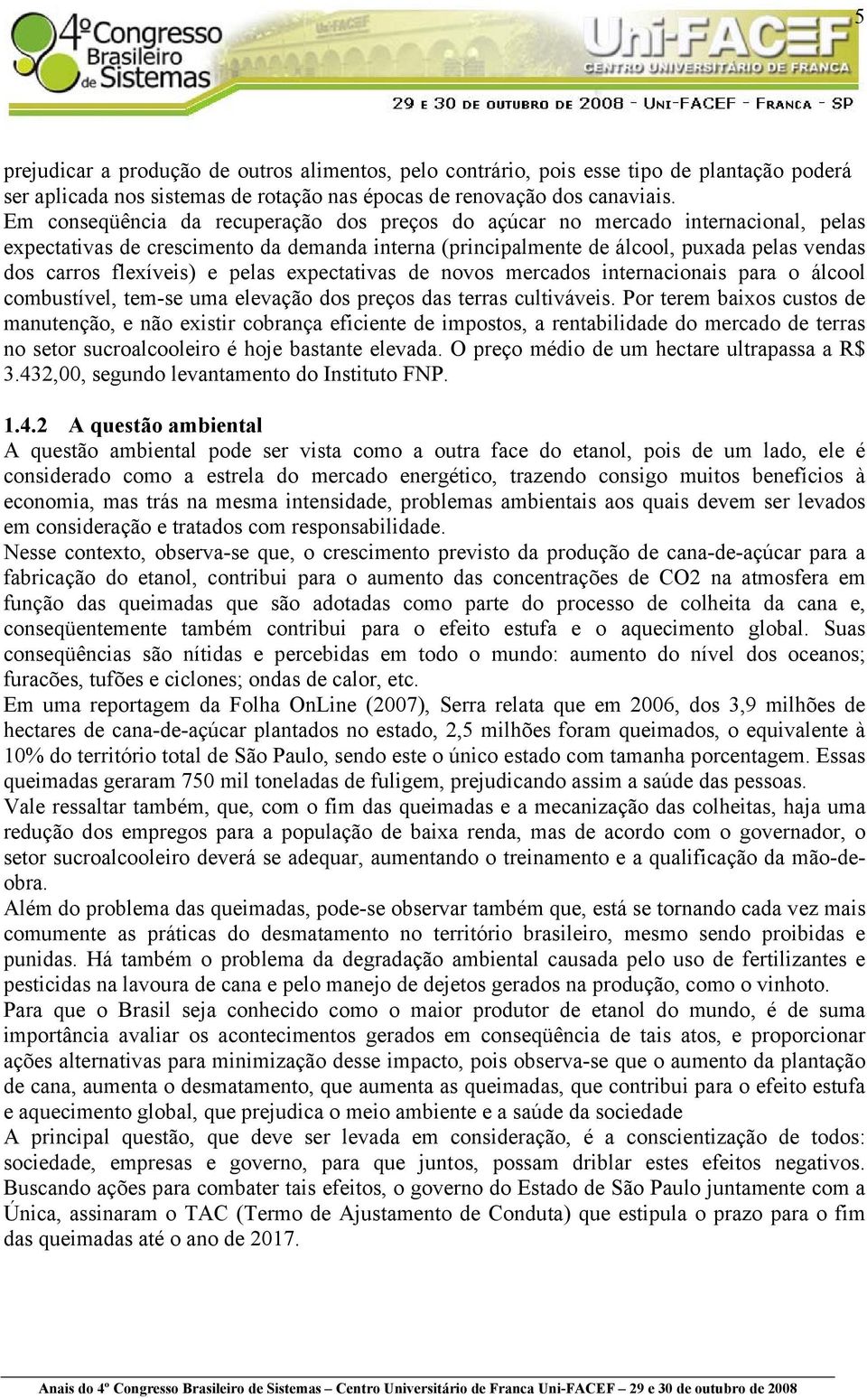 e pelas expectativas de novos mercados internacionais para o álcool combustível, tem-se uma elevação dos preços das terras cultiváveis.