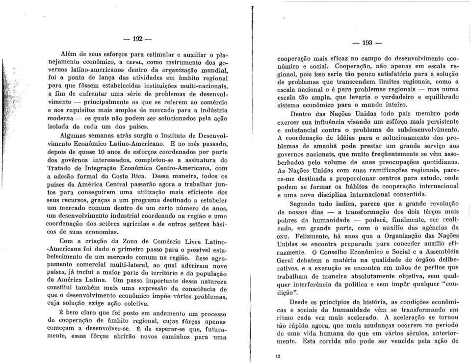 aos requisites mais amplos de mercado para a indiistria moderna os quais nao podem ser solucionados pela acao isolada de cada um dos paises.