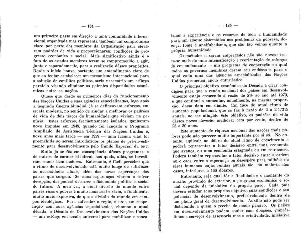 Mais significative ainda e o fato de os estados membros terem se comprometido a agir, junta e separadameute, para a realizacao desses propositos.