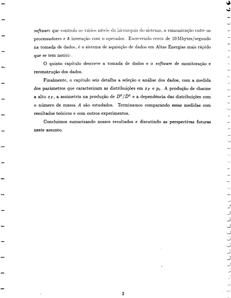 o quinto capitulo descreve a tomada de dados e 0 software de monitora<;iio e reconstru<;ao dos dados.