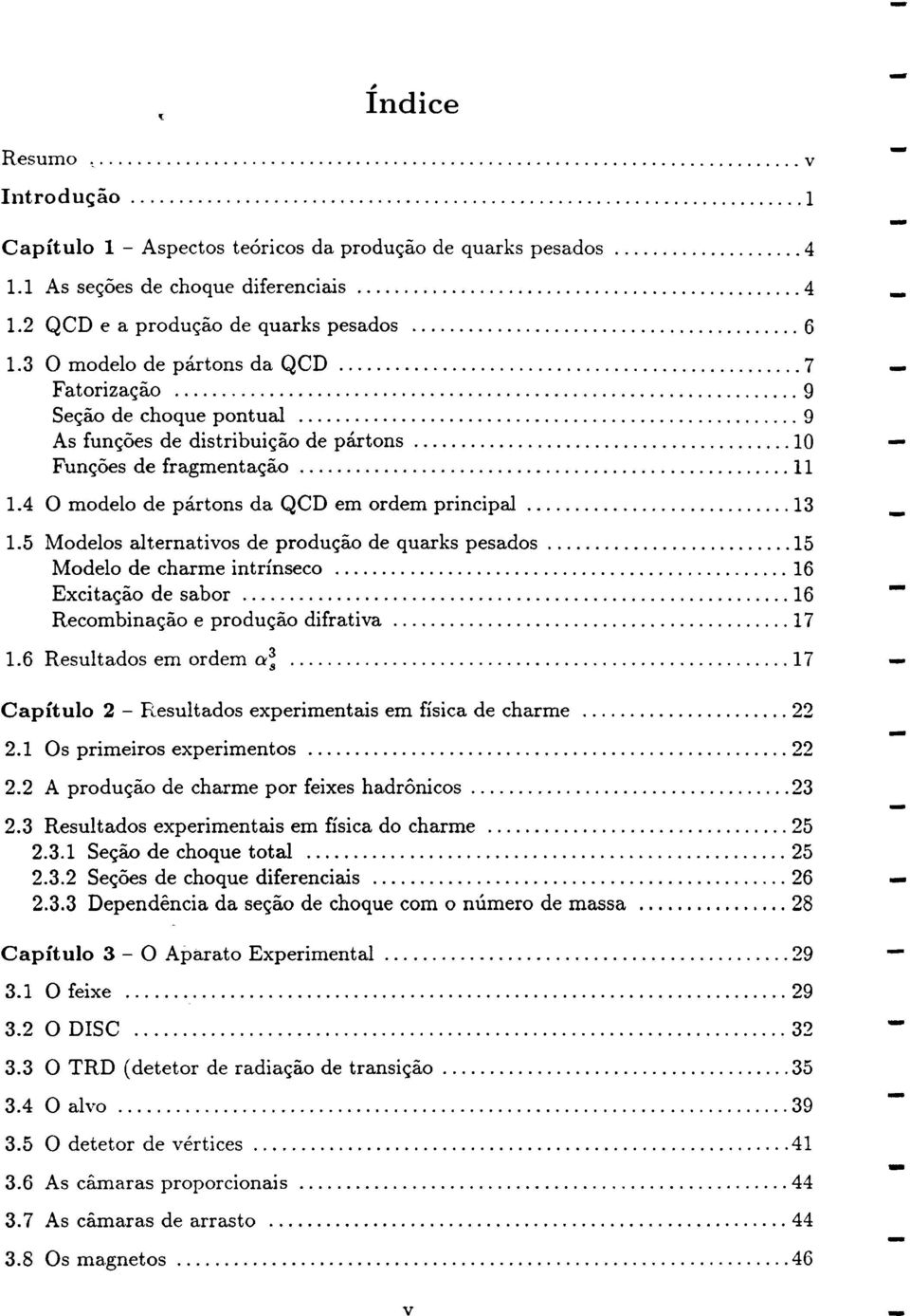 5 Modelos alternativos de produ~ao de quarks pesados 15 Modelo de charme intrinseco 16 Excita~ao de sabor 16 Recombina~ao e produ~ao difrativa 17 1.