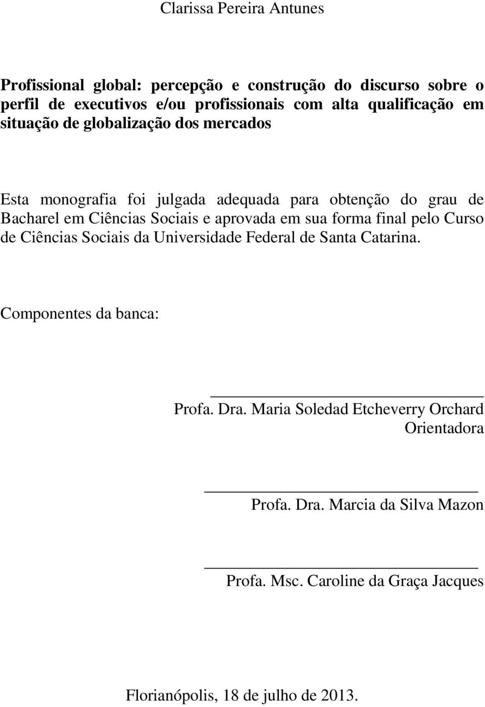 Sociais e aprovada em sua forma final pelo Curso de Ciências Sociais da Universidade Federal de Santa Catarina. Componentes da banca: Profa.