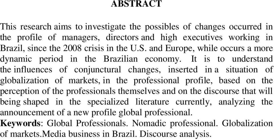 It is to understand the influences of conjunctural changes, inserted in a situation of globalization of markets, in the professional profile, based on the perception of the