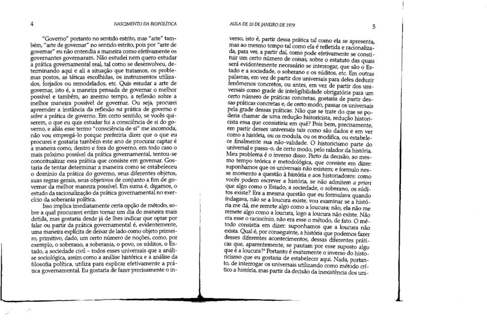 Niio estudei nem quero estudar a pratica govemamental real, tal como se desenvolveu, determinando aqui e ali a situa~iio que tratamos, os problemas postos, as taticas escolhidas, os instrumentos