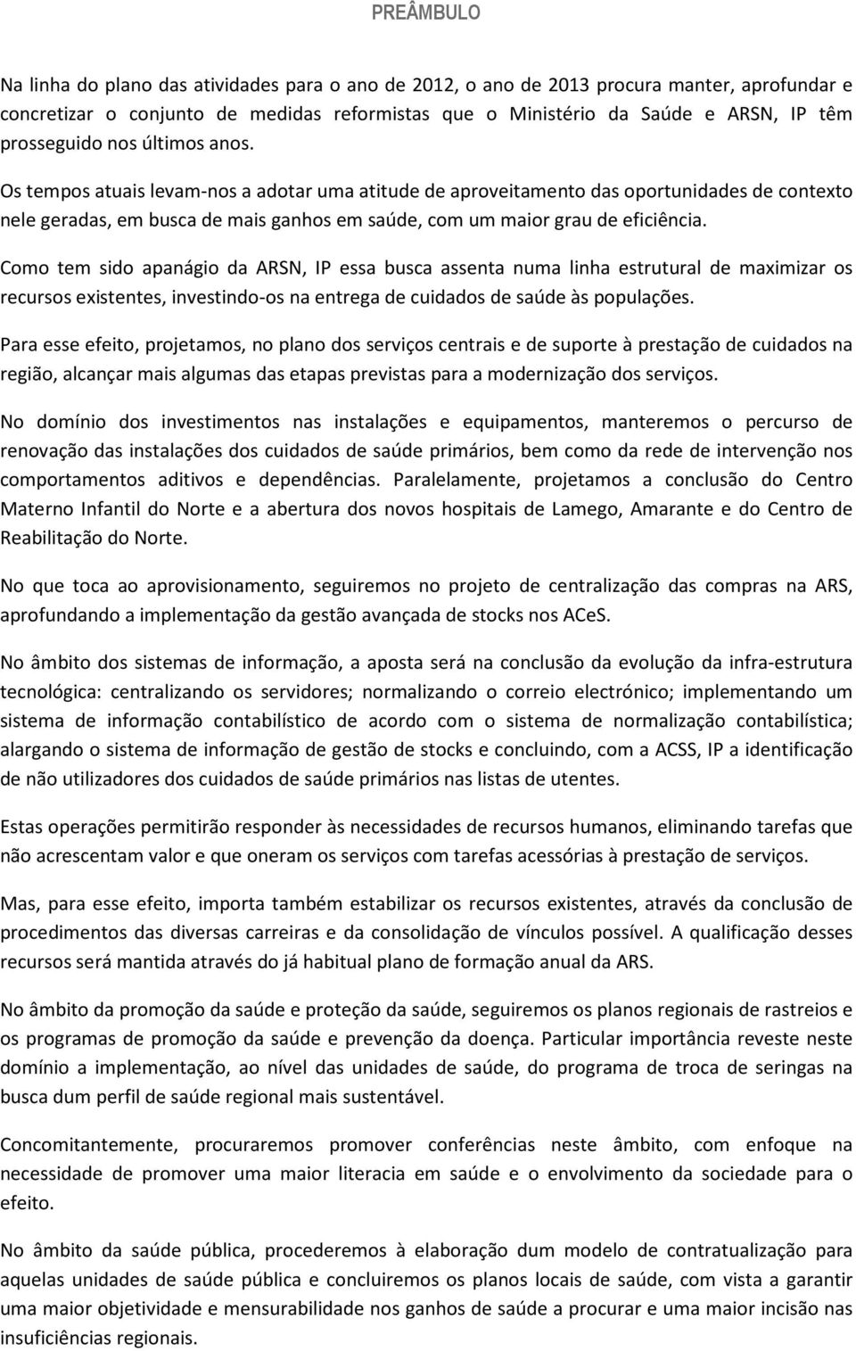 Os tempos atuais levam-nos a adotar uma atitude de aproveitamento das oportunidades de contexto nele geradas, em busca de mais ganhos em saúde, com um maior grau de eficiência.