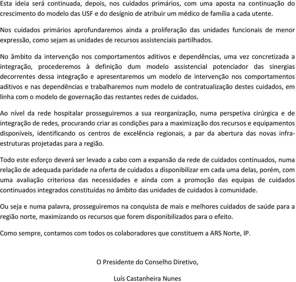 No âmbito da intervenção nos comportamentos aditivos e dependências, uma vez concretizada a integração, procederemos à definição dum modelo assistencial potenciador das sinergias decorrentes dessa