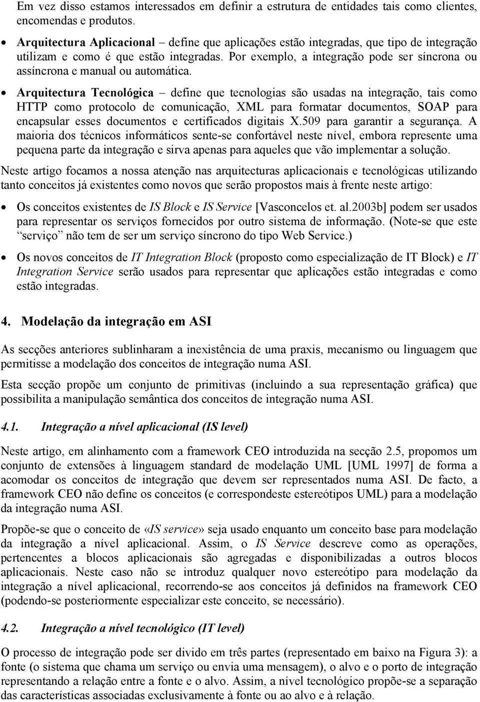 Por exemplo, a integração pode ser síncrona ou assíncrona e manual ou automática.