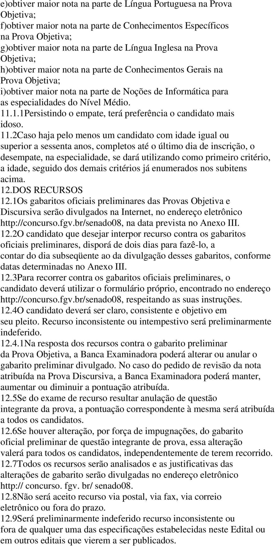 .1.1Persistindo o empate, terá preferência o candidato mais idoso. 11.