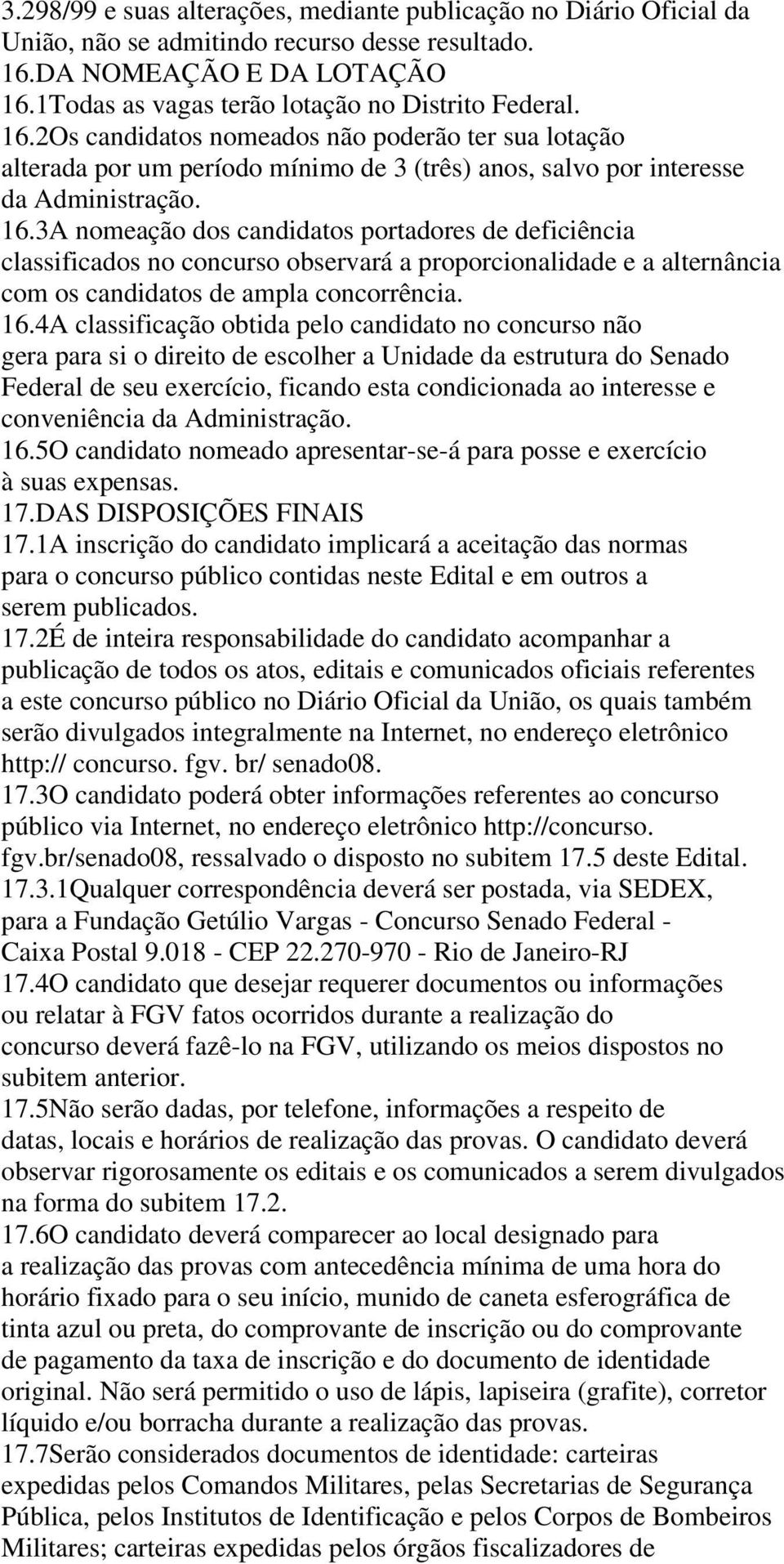 3A nomeação dos candidatos portadores de deficiência classificados no concurso observará a proporcionalidade e a alternância com os candidatos de ampla concorrência. 16.