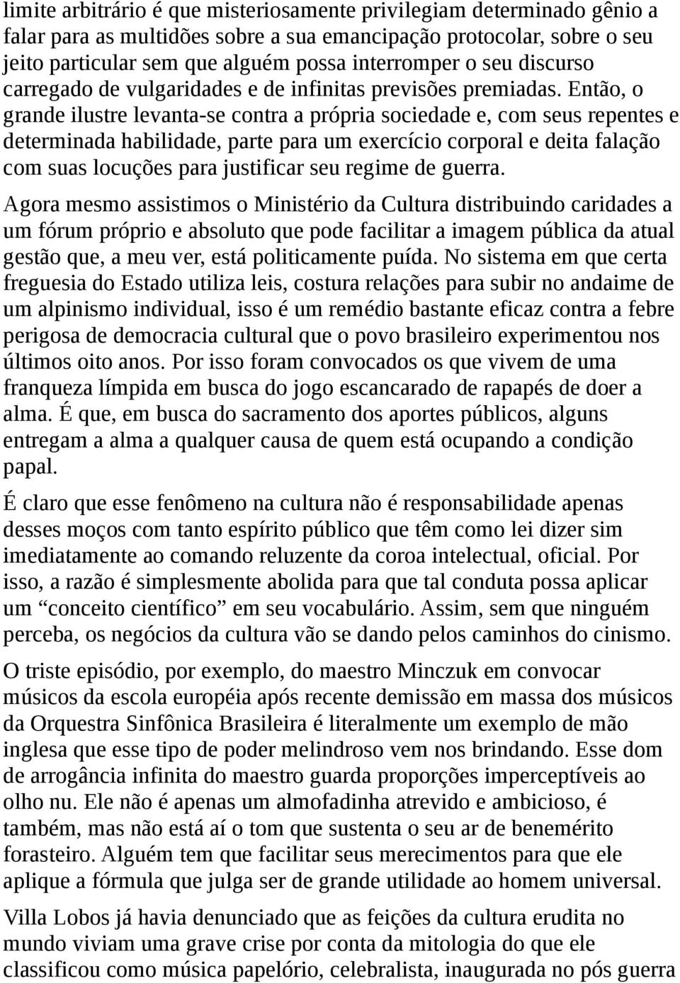 Então, o grande ilustre levanta-se contra a própria sociedade e, com seus repentes e determinada habilidade, parte para um exercício corporal e deita falação com suas locuções para justificar seu