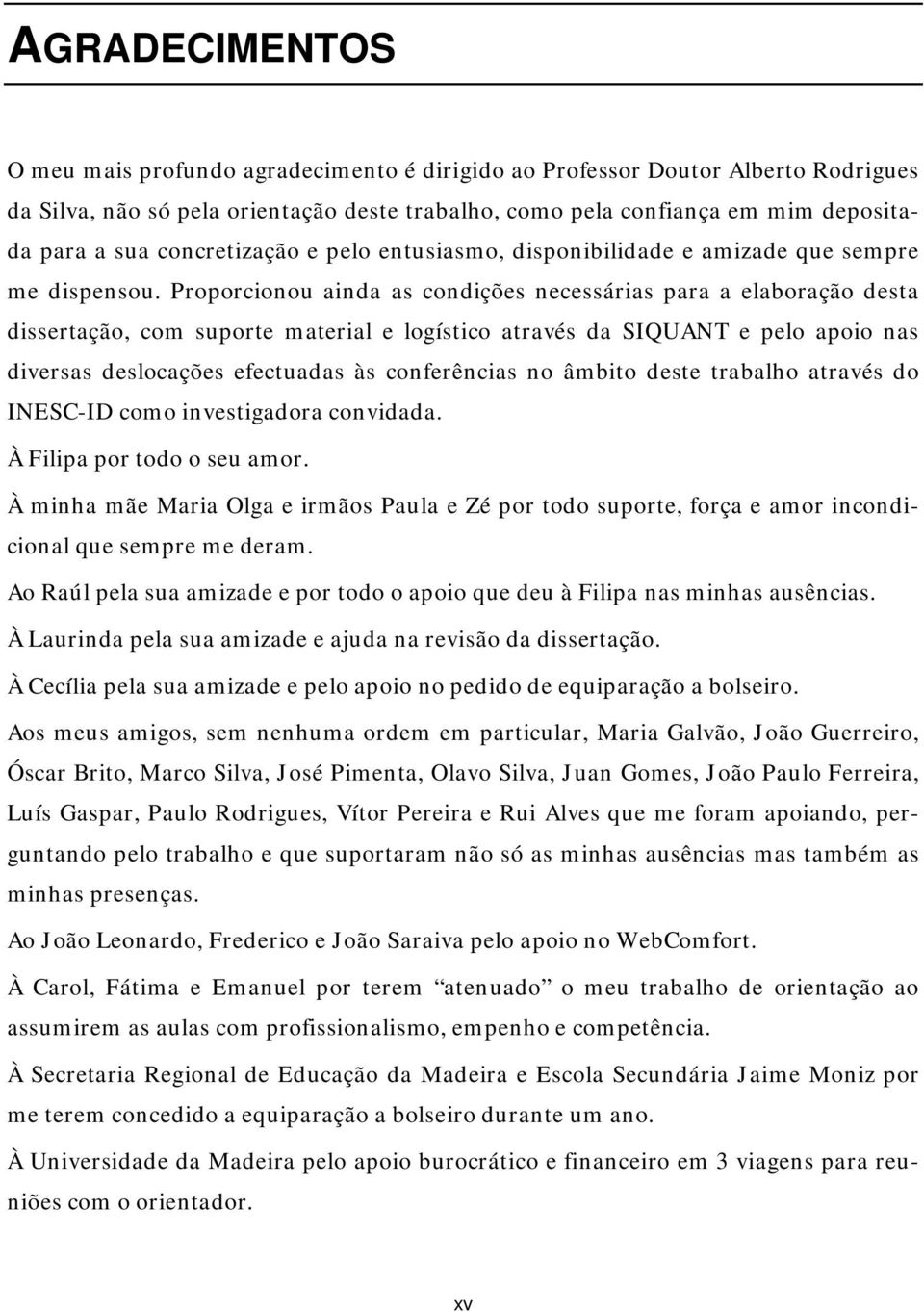 Proporcionou ainda as condições necessárias para a elaboração desta dissertação, com suporte material e logístico através da SIQUANT e pelo apoio nas diversas deslocações efectuadas às conferências