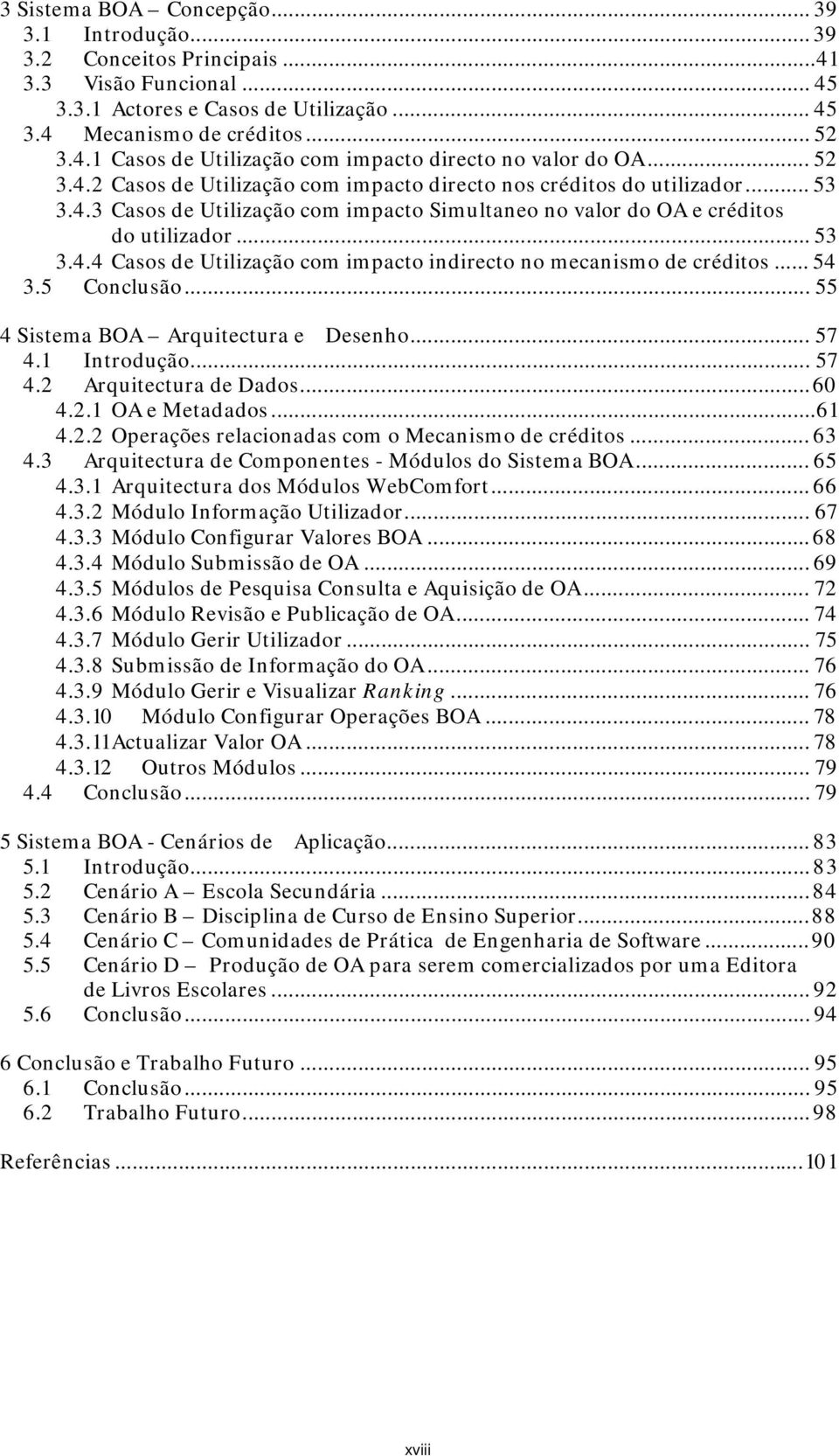 .. 54 3.5 Conclusão... 55 4 Sistema BOA Arquitectura e Desenho... 57 4.1 Introdução... 57 4.2 Arquitectura de Dados... 60 4.2.1 OA e Metadados... 61 4.2.2 Operações relacionadas com o Mecanismo de créditos.