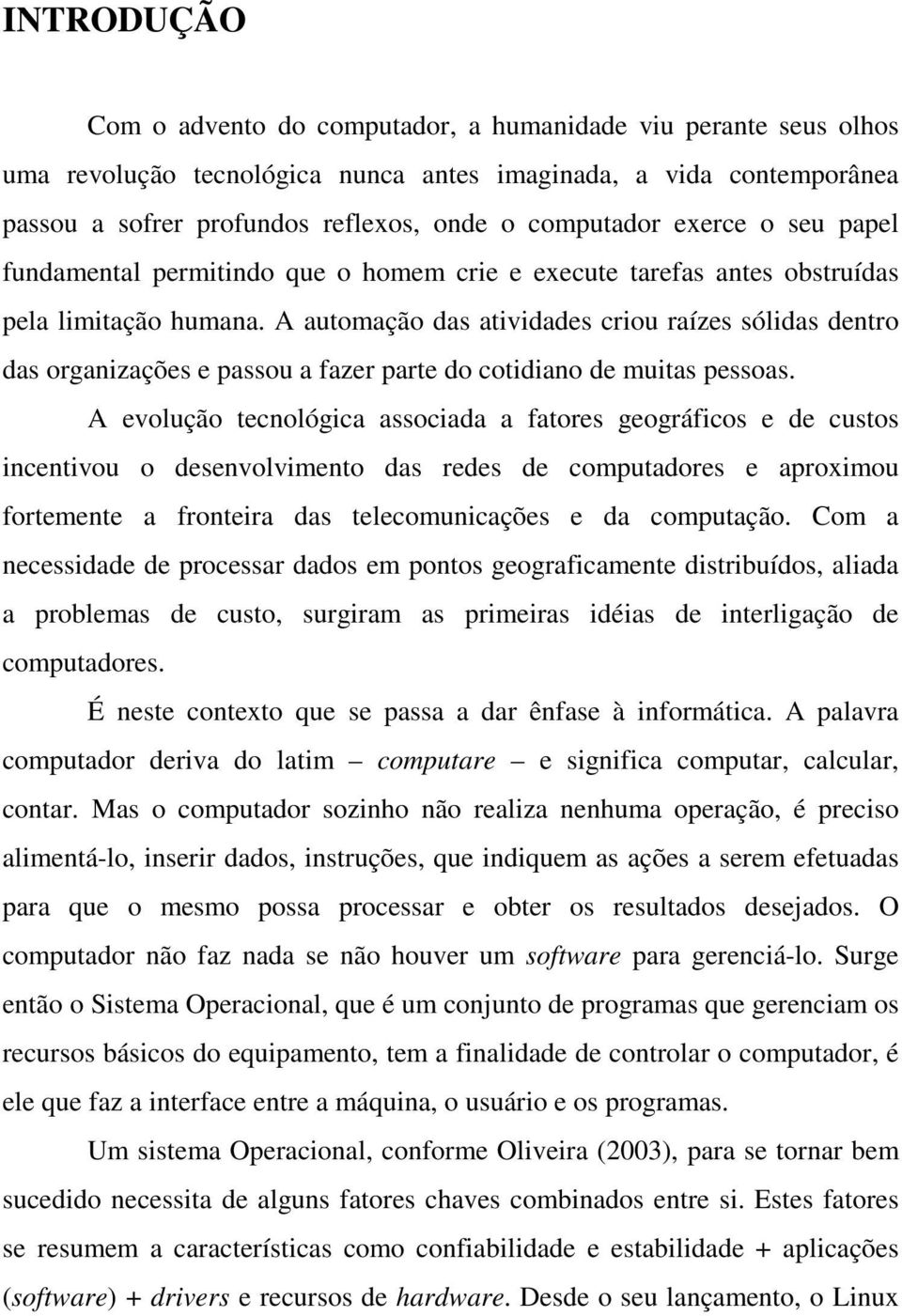 A automação das atividades criou raízes sólidas dentro das organizações e passou a fazer parte do cotidiano de muitas pessoas.