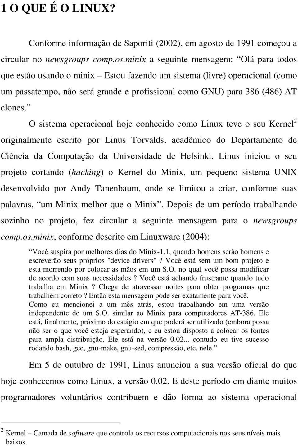 minix a seguinte mensagem: Olá para todos que estão usando o minix Estou fazendo um sistema (livre) operacional (como um passatempo, não será grande e profissional como GNU) para 386 (486) AT clones.