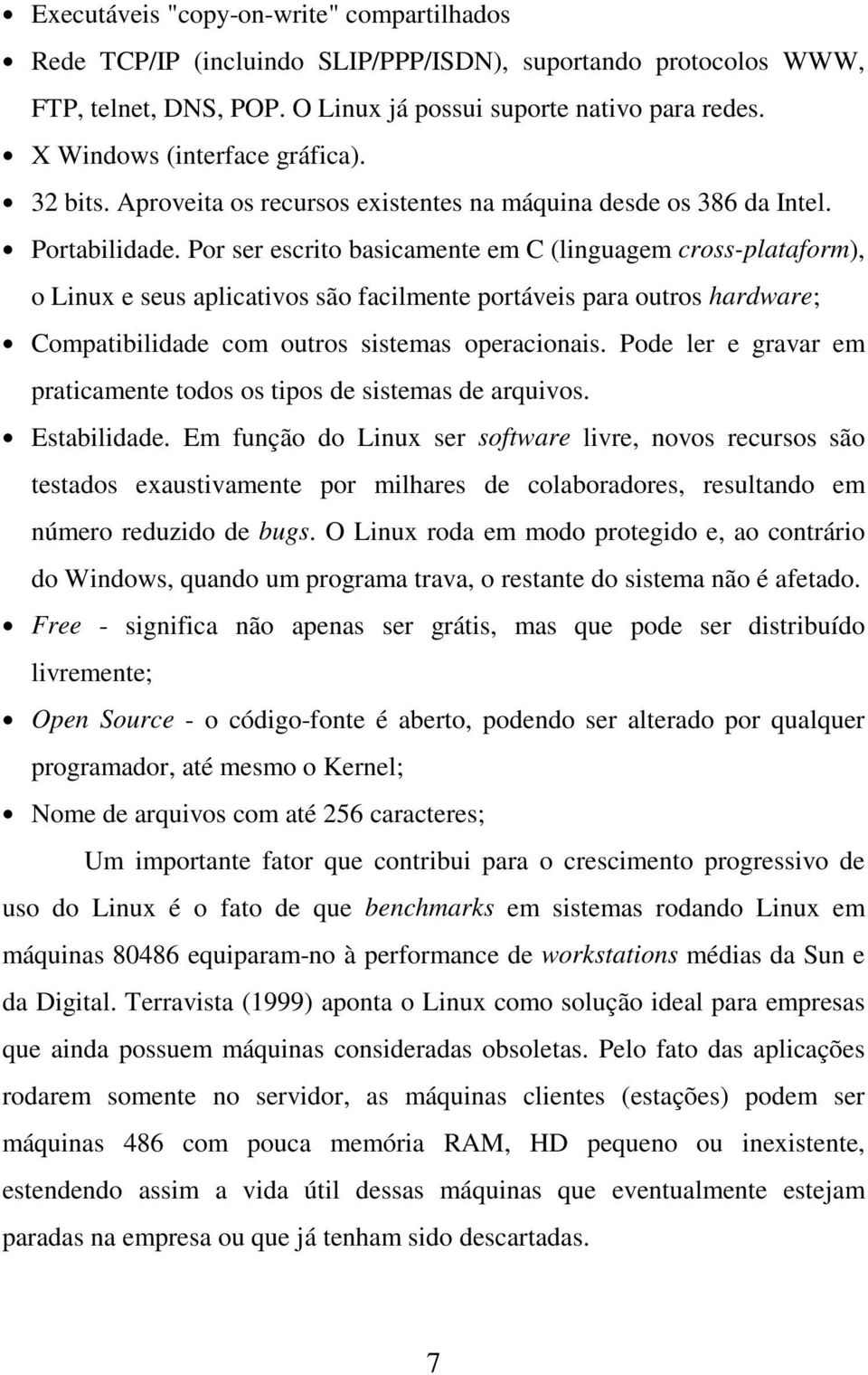 Por ser escrito basicamente em C (linguagem cross-plataform), o Linux e seus aplicativos são facilmente portáveis para outros hardware; Compatibilidade com outros sistemas operacionais.