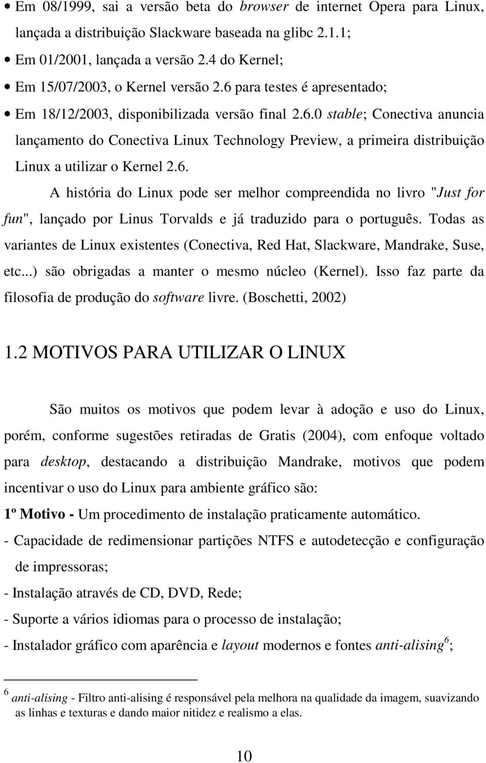 6. A história do Linux pode ser melhor compreendida no livro "Just for fun", lançado por Linus Torvalds e já traduzido para o português.