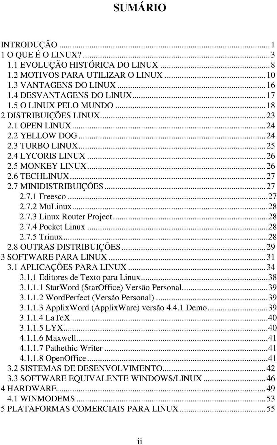 ..27 2.7.1 Freesco...27 2.7.2 MuLinux...28 2.7.3 Linux Router Project...28 2.7.4 Pocket Linux...28 2.7.5 Trinux...28 2.8 OUTRAS DISTRIBUIÇÕES...29 3 SOFTWARE PARA LINUX...31 3.1 APLICAÇÕES PARA LINUX.