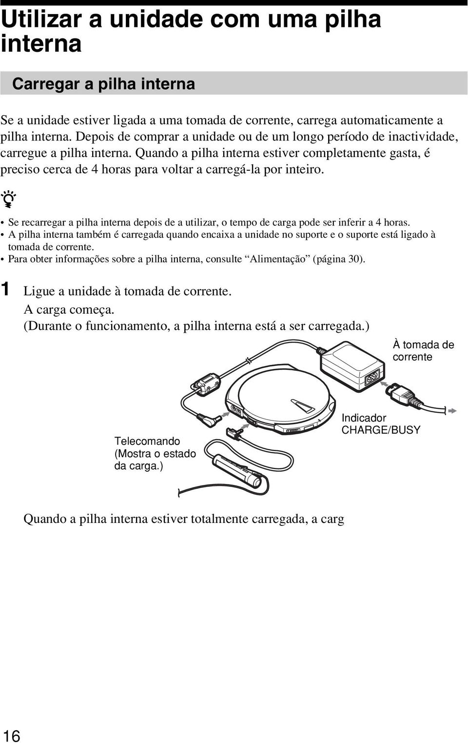 Quando a pilha interna estiver completamente gasta, é preciso cerca de 4 horas para voltar a carregá-la por inteiro.