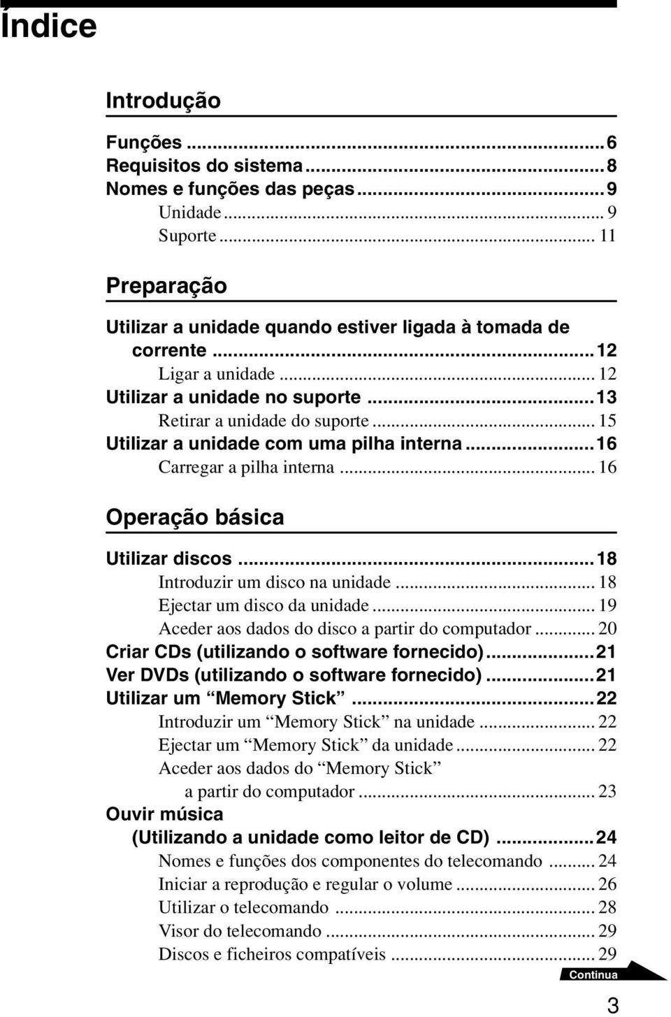 .. 16 Operação básica Utilizar discos...18 Introduzir um disco na unidade... 18 Ejectar um disco da unidade... 19 Aceder aos dados do disco a partir do computador.