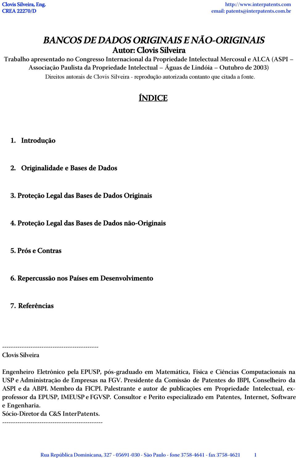 Proteção Legal das Bases de Dados Originais 4. Proteção Legal das Bases de Dados não-originais 5. Prós e Contras 6. Repercussão nos Países em Desenvolvimento 7.