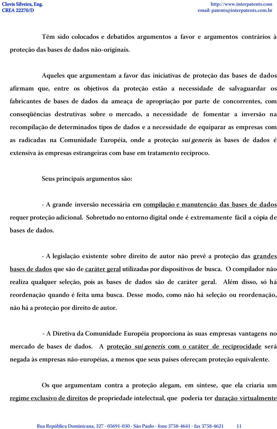 ameaça de apropriação por parte de concorrentes, com conseqüências destrutivas sobre o mercado, a necessidade de fomentar a inversão na recompilação de determinados tipos de dados e a necessidade de