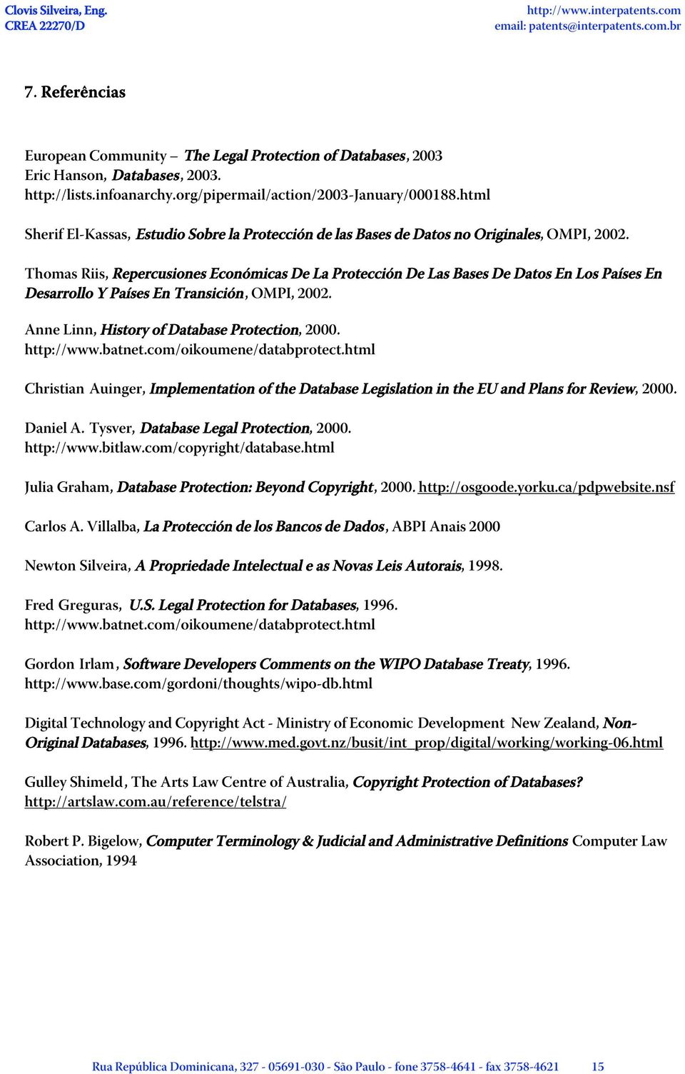 Thomas Riis, Repercusiones Económicas De La Protección De Las Bases De Datos En Los Países En Desarrollo Y Países En Transición, OMPI, 2002. Anne Linn, History of Database Protection, 2000.