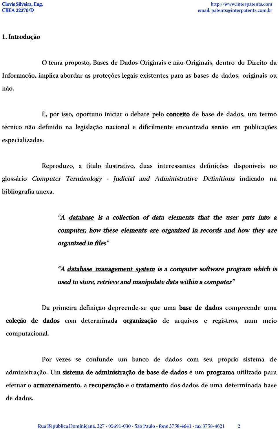 Reproduzo, a título ilustrativo, duas interessantes definições disponíveis no glossário Computer Terminology - Judicial and Administrative Definitions indicado na bibliografia anexa.