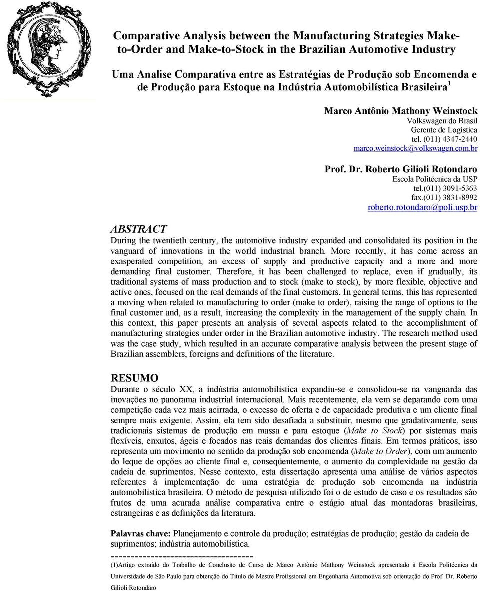 br Prof. Dr. Roberto Gilioli Rotondaro Escola Politécnica da USP tel.(011) 3091-5363 fax.(011) 3831-8992 roberto.rotondaro@poli.usp.