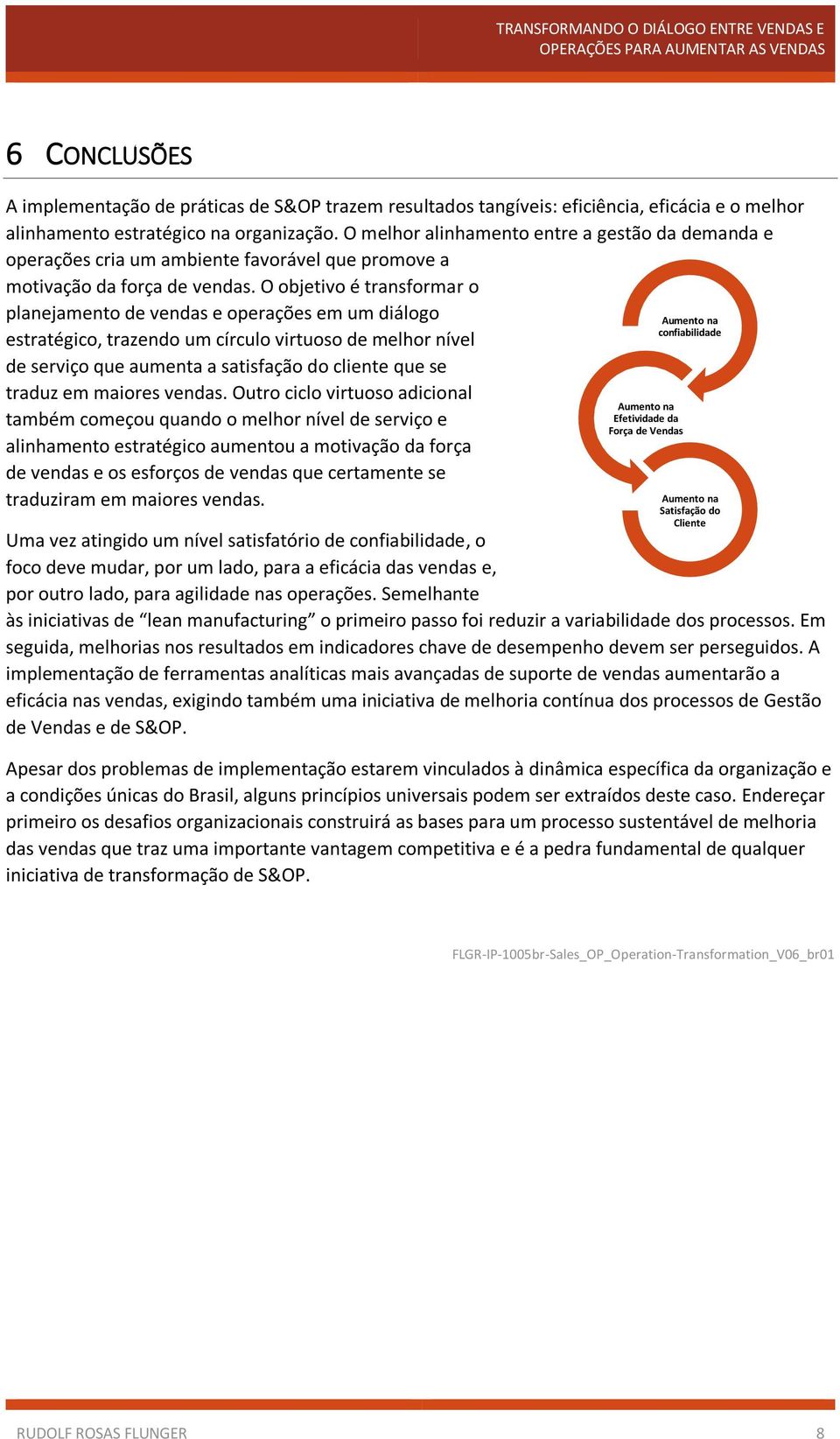 O objetivo é transformar o planejamento de vendas e operações em um diálogo estratégico, trazendo um círculo virtuoso de melhor nível de serviço que aumenta a satisfação do cliente que se traduz em