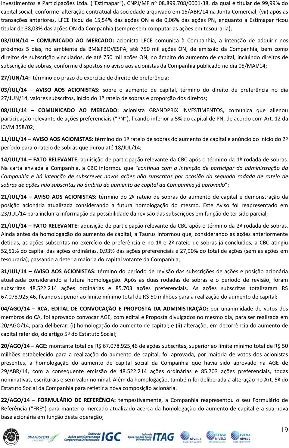 15,54% das ações ON e de 0,06% das ações PN, enquanto a Estimapar ficou titular de 38,03% das ações ON da Companhia (sempre sem computar as ações em tesouraria); 03/JUN/14 COMUNICADO AO MERCADO: