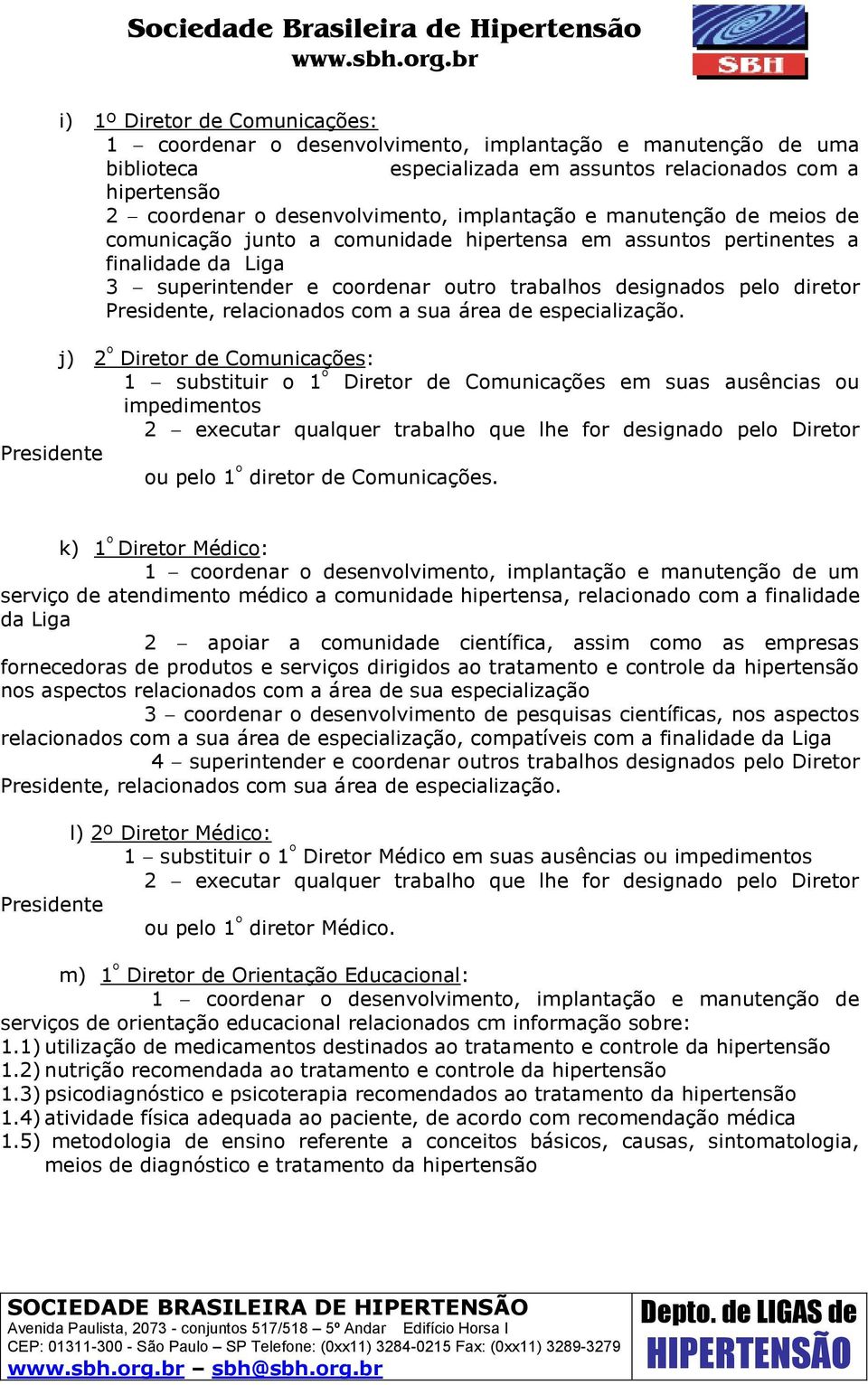 relacionados com a sua área de especialização. j) 2 º Diretor de Comunicações: 1 substituir o 1 º Diretor de Comunicações em suas ausências ou impedimentos ou pelo 1 º diretor de Comunicações.