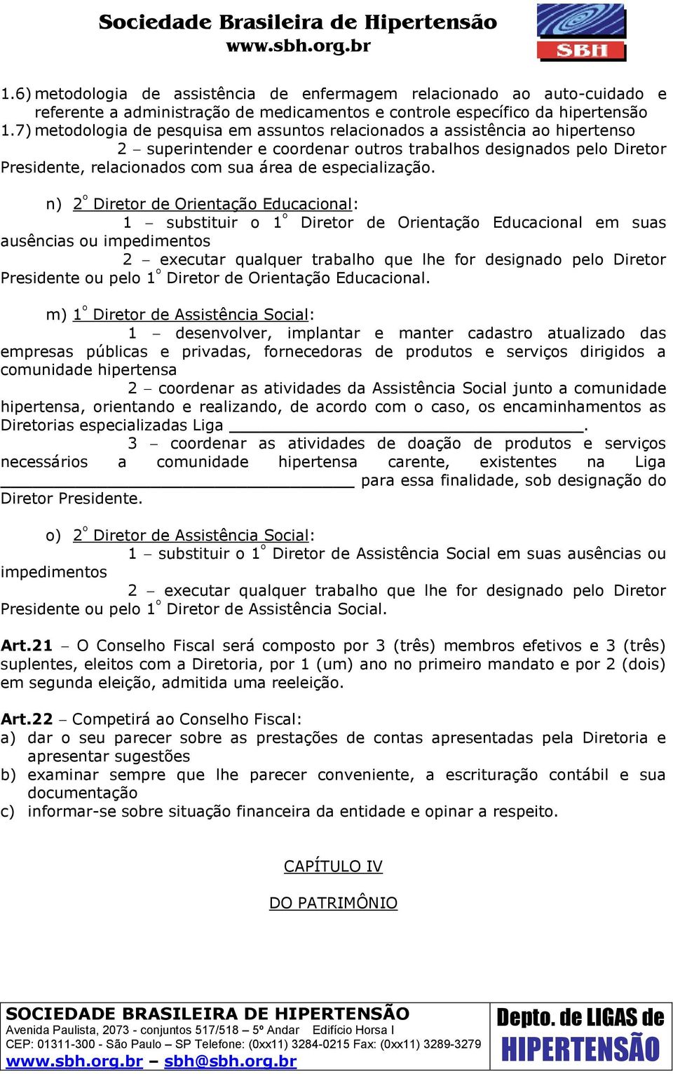 n) 2 º Diretor de Orientação Educacional: 1 substituir o 1 º Diretor de Orientação Educacional em suas ausências ou impedimentos ou pelo 1 º Diretor de Orientação Educacional.