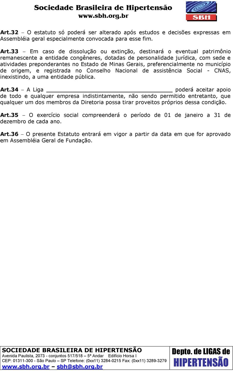 Gerais, preferencialmente no município de origem, e registrada no Conselho Nacional de assistência Social - CNAS, inexistindo, a uma entidade pública. Art.