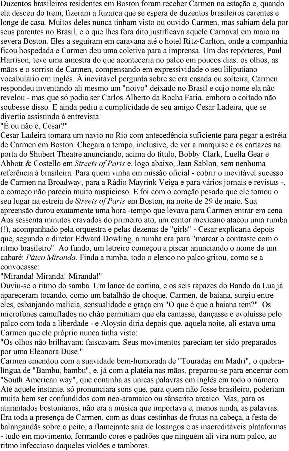 Eles a seguiram em caravana até o hotel Ritz-Carlton, onde a companhia ficou hospedada e Carmen deu uma coletiva para a imprensa.