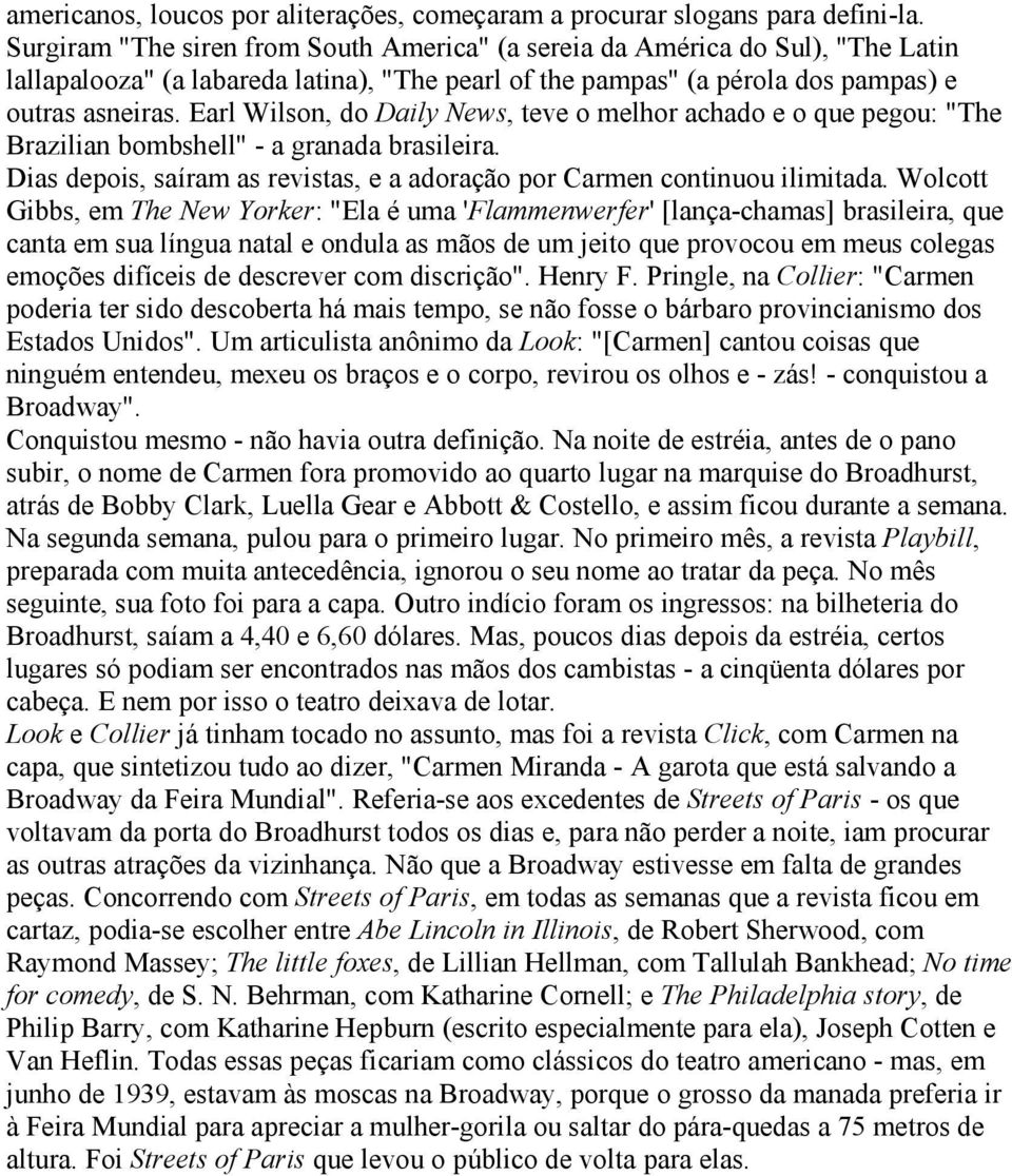 Earl Wilson, do Daily News, teve o melhor achado e o que pegou: "The Brazilian bombshell" - a granada brasileira. Dias depois, saíram as revistas, e a adoração por Carmen continuou ilimitada.