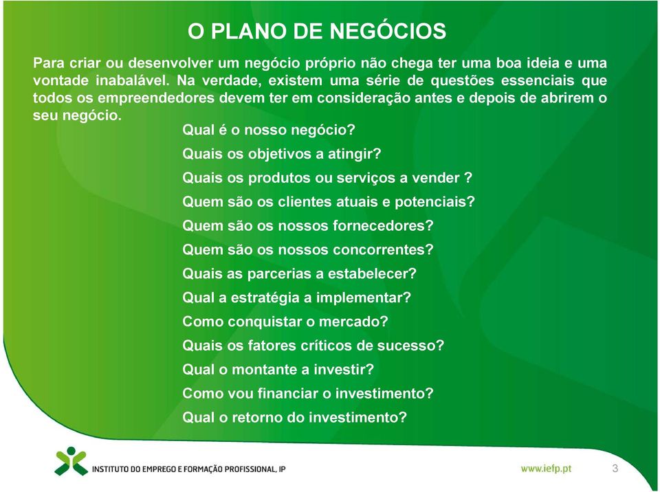 Quais os objetivos a atingir? Quais os produtos ou serviços a vender? Quem são os clientes atuais e potenciais? Quem são os nossos fornecedores?