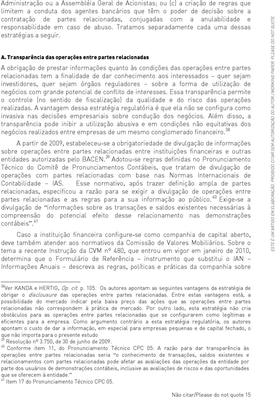 Transparência das operações entre partes relacionadas A obrigação de prestar informações quanto às condições das operações entre partes relacionadas tem a finalidade de dar conhecimento aos