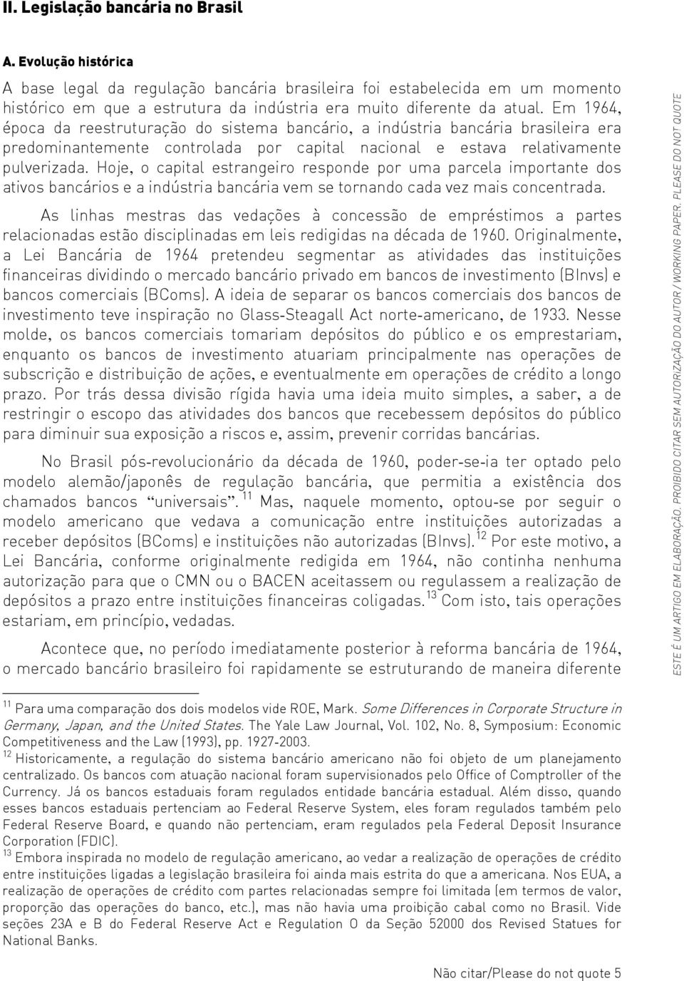 Em 1964, época da reestruturação do sistema bancário, a indústria bancária brasileira era predominantemente controlada por capital nacional e estava relativamente pulverizada.