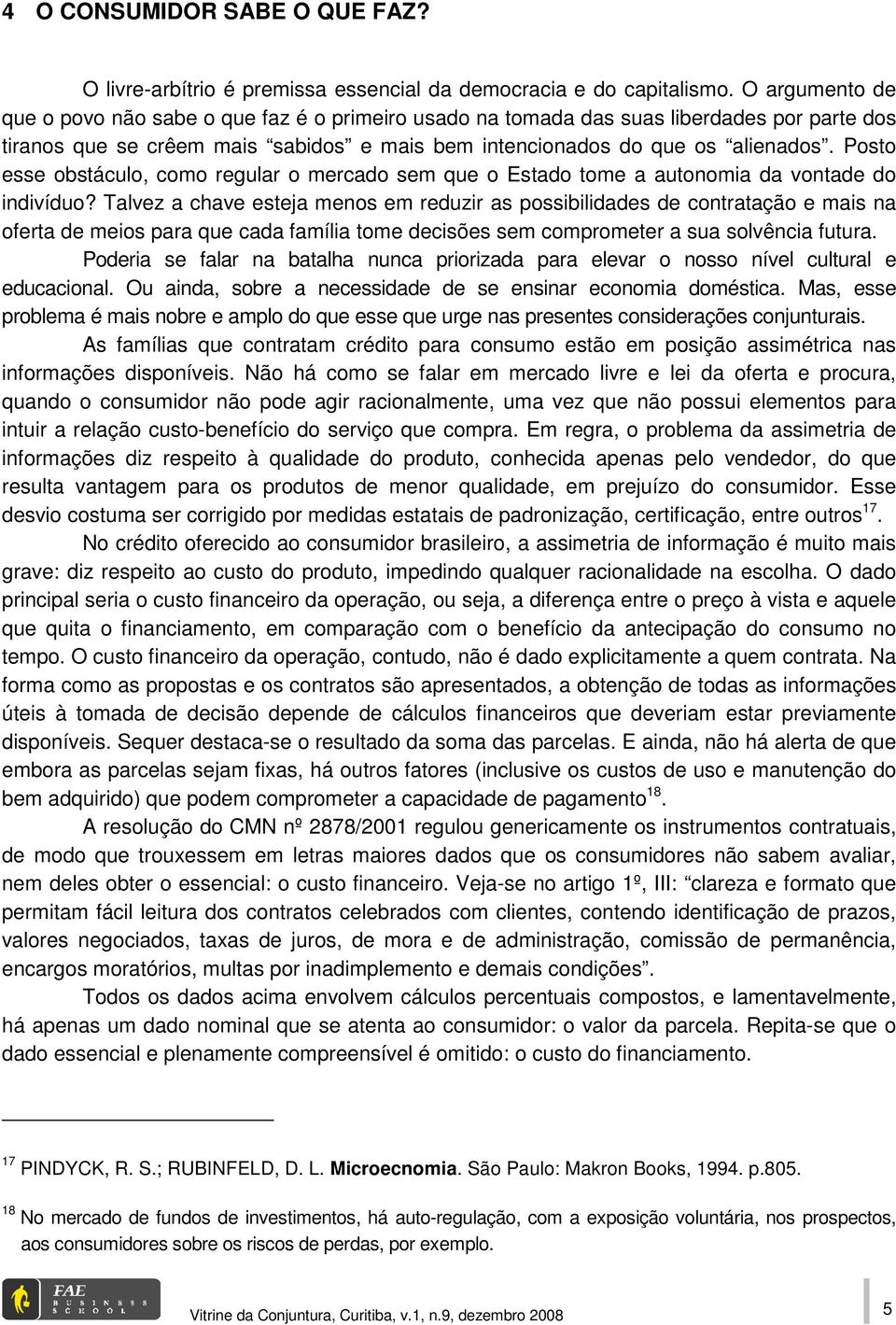 Posto esse obstáculo, como regular o mercado sem que o Estado tome a autonomia da vontade do indivíduo?