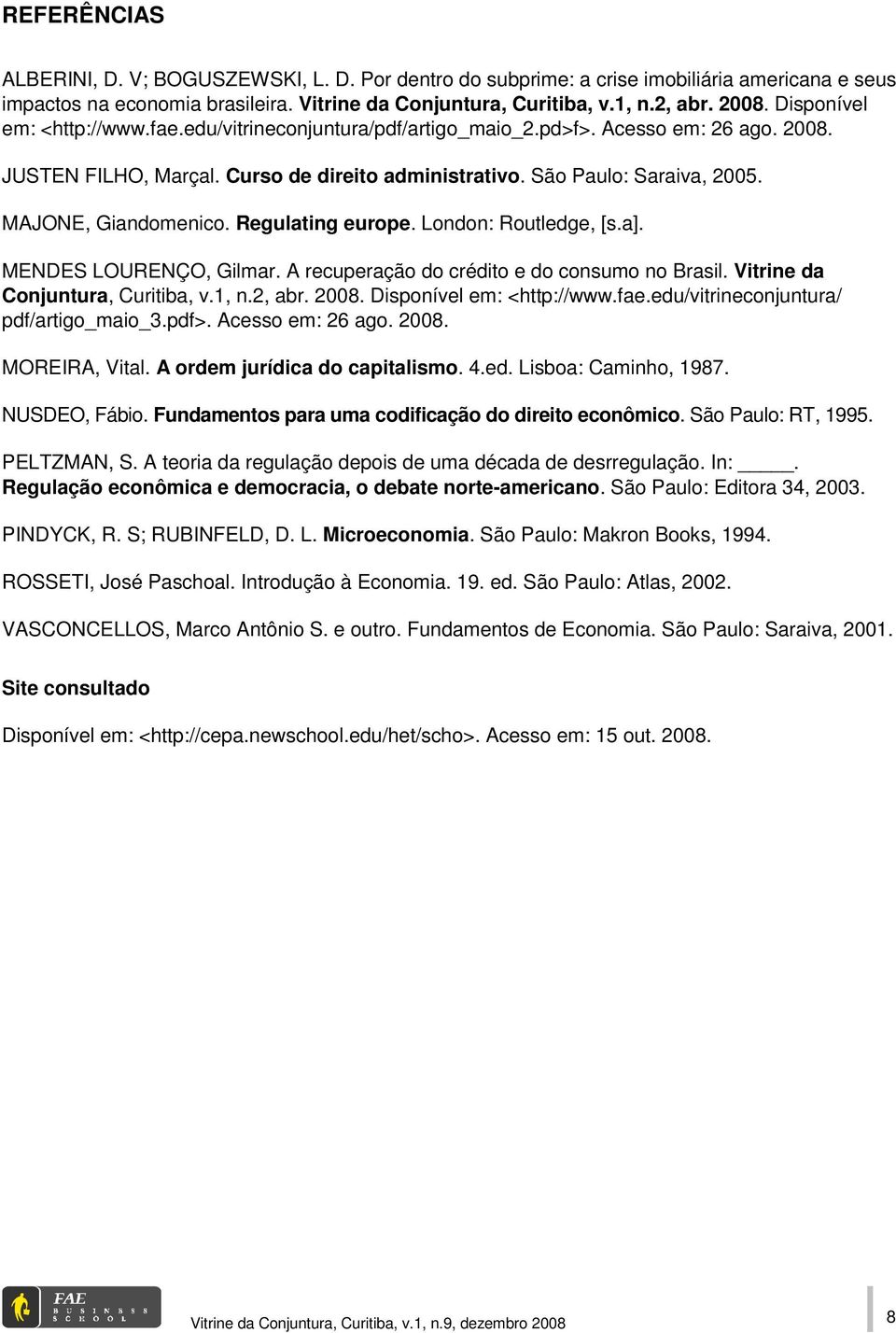 MAJONE, Giandomenico. Regulating europe. London: Routledge, [s.a]. MENDES LOURENÇO, Gilmar. A recuperação do crédito e do consumo no Brasil. Vitrine da Conjuntura, Curitiba, v.1, n.2, abr. 2008.