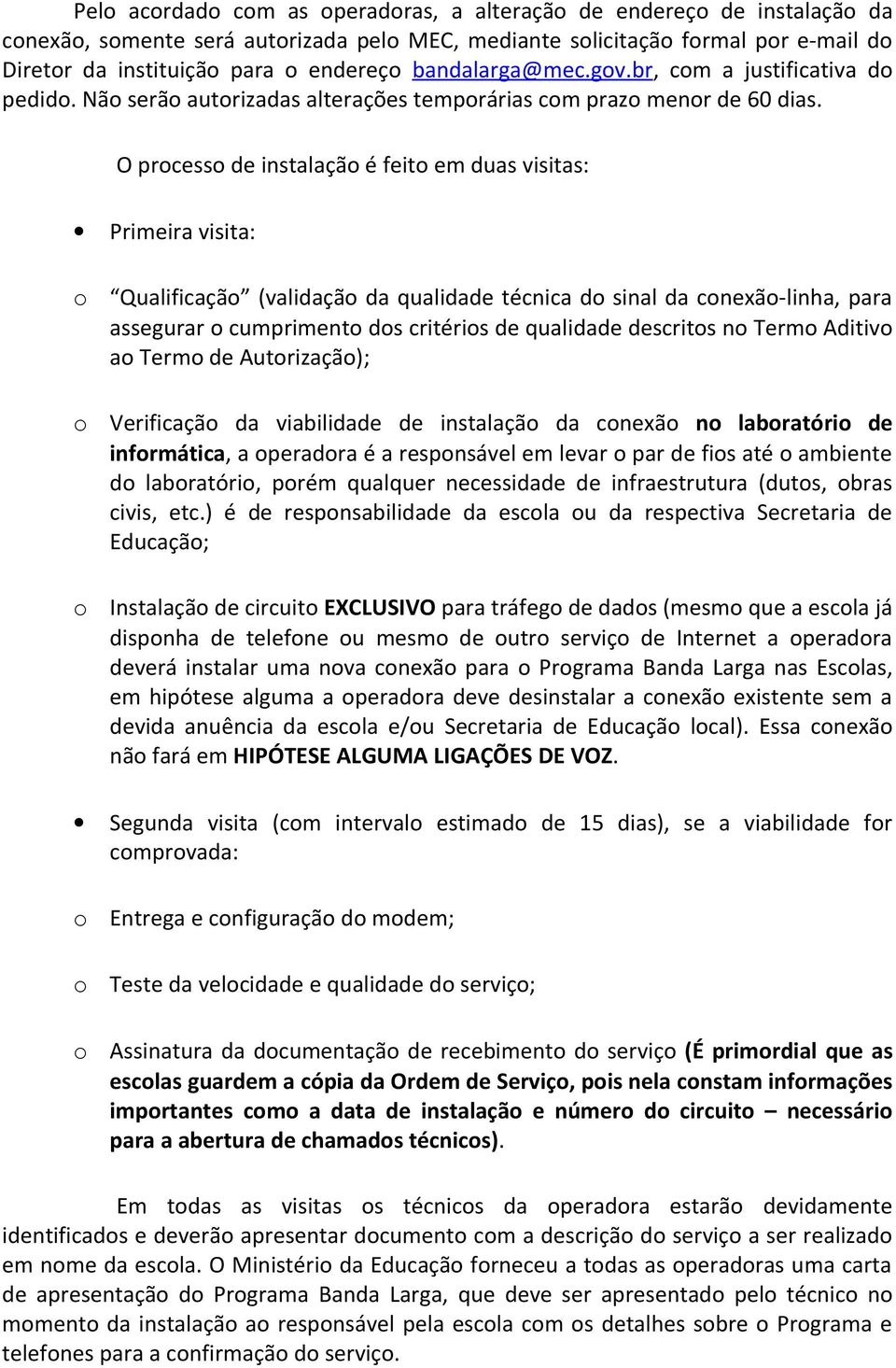 O prcess de instalaçã é feit em duas visitas: Primeira visita: Qualificaçã (validaçã da qualidade técnica d sinal da cnexã-linha, para assegurar cumpriment ds critéris de qualidade descrits n Term